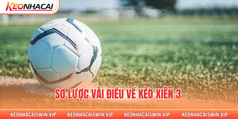 Sơ lược vài điều về kèo xiên 3