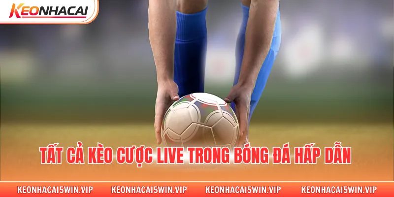 Tất cả kèo cược live trong bóng đá hấp dẫn